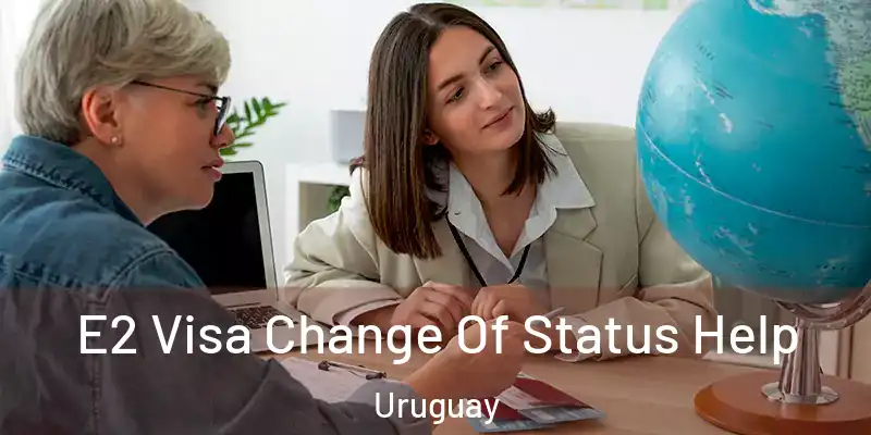  E2 Visa Change Of Status Help Uruguay