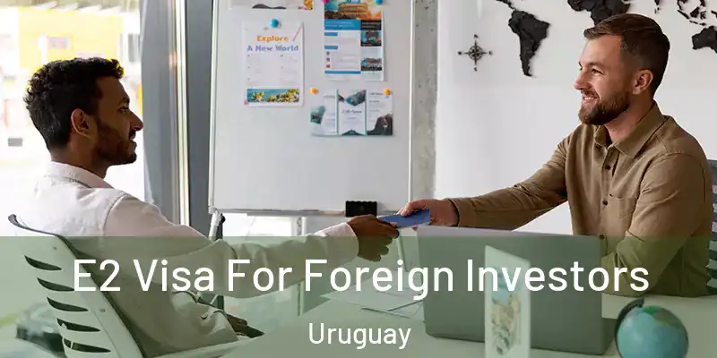  E2 Visa For Foreign Investors Uruguay