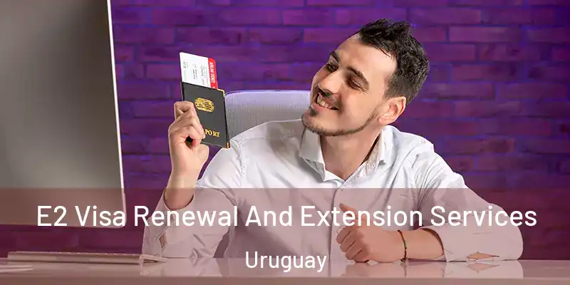  E2 Visa Renewal And Extension Services Uruguay
