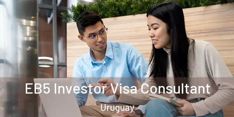 EB5 Investor Visa Consultant Uruguay