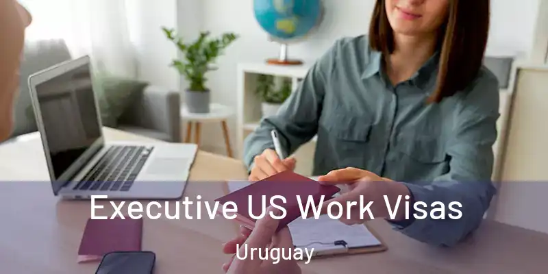  Executive US Work Visas Uruguay