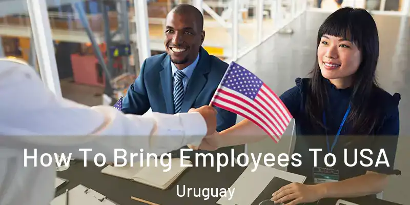  How To Bring Employees To USA Uruguay