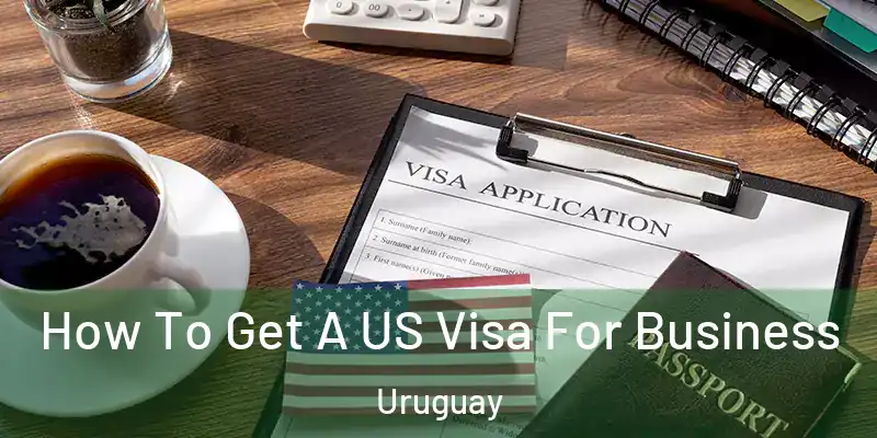  How To Get A US Visa For Business Uruguay