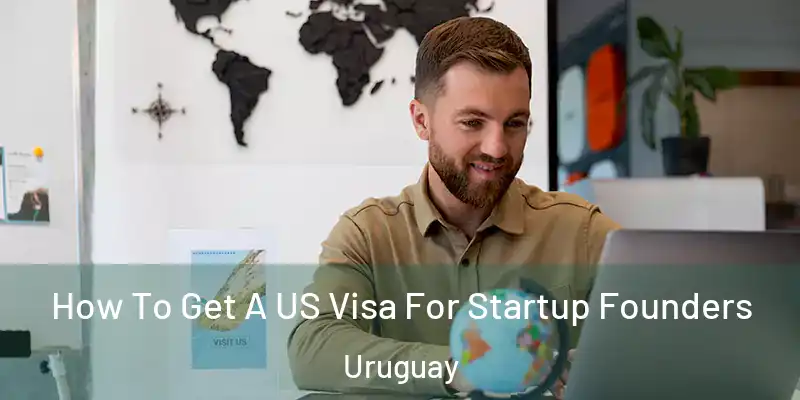  How To Get A US Visa For Startup Founders Uruguay