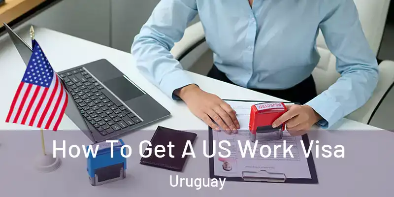  How To Get A US Work Visa Uruguay
