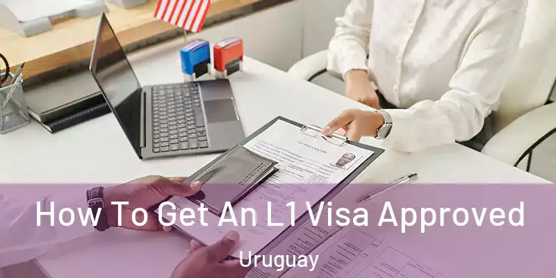  How To Get An L1 Visa Approved Uruguay