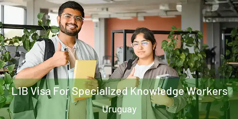  L1B Visa For Specialized Knowledge Workers Uruguay