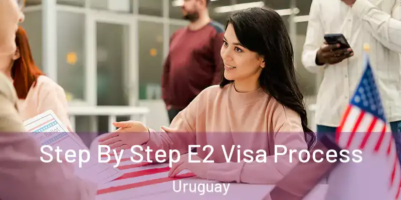  Step By Step E2 Visa Process Uruguay