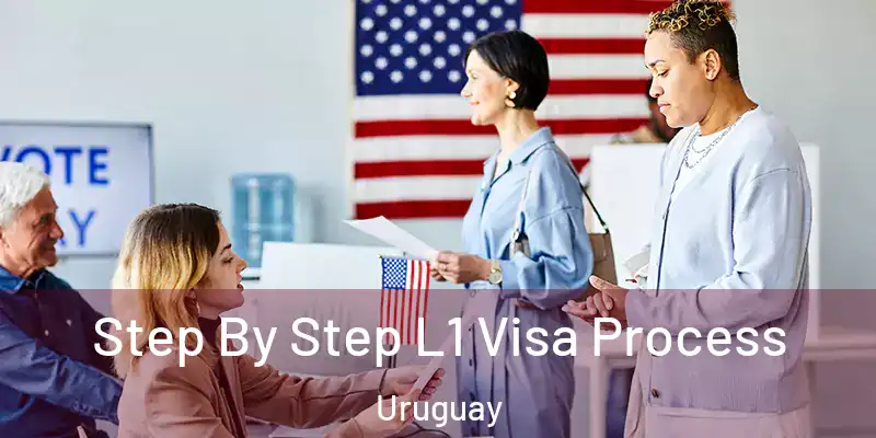  Step By Step L1 Visa Process Uruguay