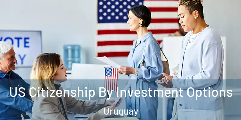  US Citizenship By Investment Options Uruguay