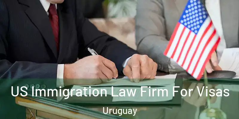  US Immigration Law Firm For Visas Uruguay