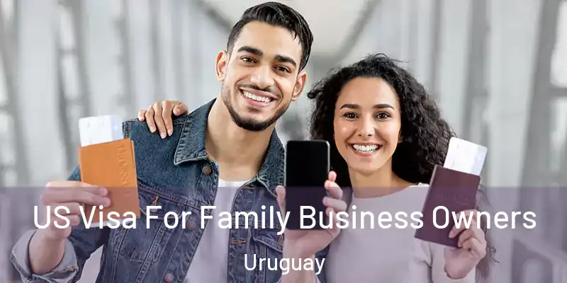  US Visa For Family Business Owners Uruguay
