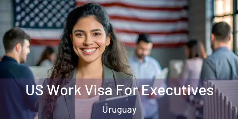  US Work Visa For Executives Uruguay